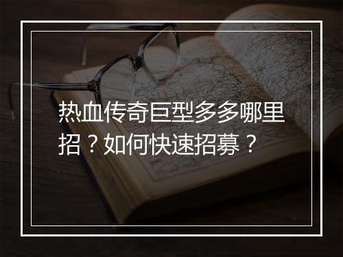 热血传奇巨型多多哪里招？如何快速招募？