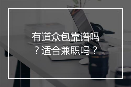 有道众包靠谱吗？适合兼职吗？