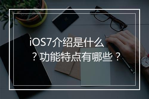 iOS7介绍是什么？功能特点有哪些？
