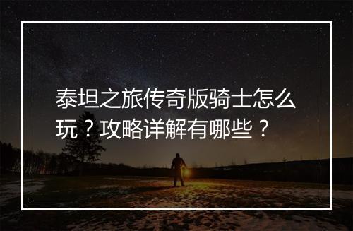 泰坦之旅传奇版骑士怎么玩？攻略详解有哪些？
