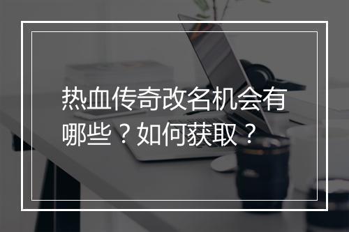 热血传奇改名机会有哪些？如何获取？