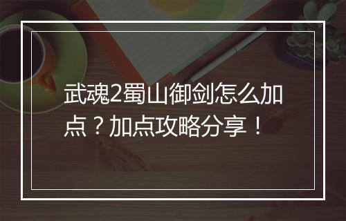 武魂2蜀山御剑怎么加点？加点攻略分享！