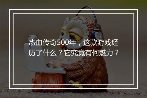 热血传奇500年，这款游戏经历了什么？它究竟有何魅力？