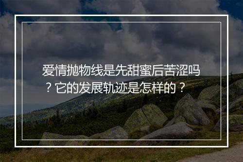 爱情抛物线是先甜蜜后苦涩吗？它的发展轨迹是怎样的？