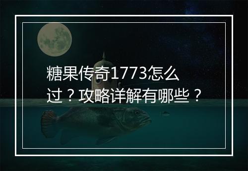 糖果传奇1773怎么过？攻略详解有哪些？