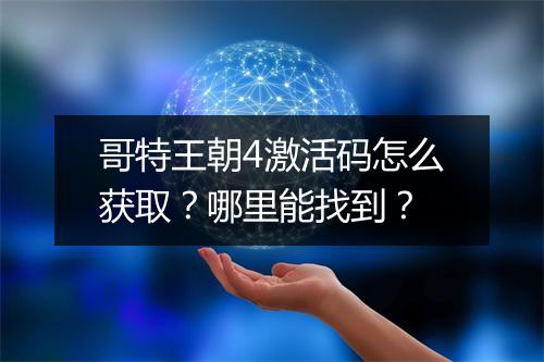 哥特王朝4激活码怎么获取？哪里能找到？