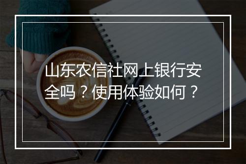 山东农信社网上银行安全吗？使用体验如何？