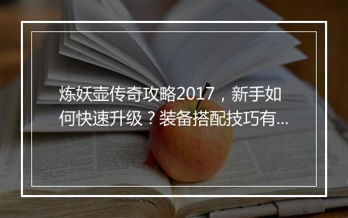 炼妖壶传奇攻略2017，新手如何快速升级？装备搭配技巧有哪些？