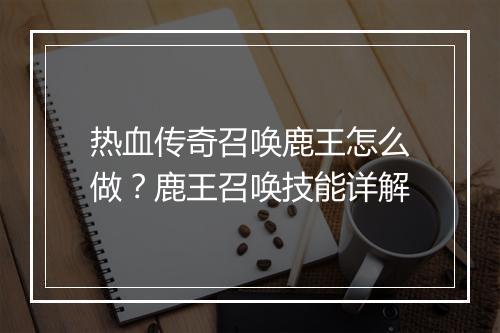 热血传奇召唤鹿王怎么做？鹿王召唤技能详解