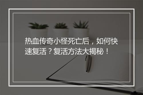 热血传奇小怪死亡后，如何快速复活？复活方法大揭秘！