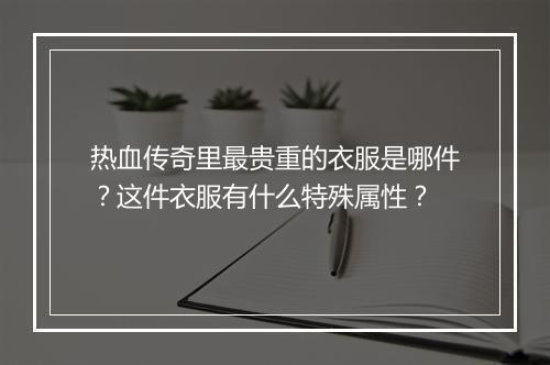 热血传奇里最贵重的衣服是哪件？这件衣服有什么特殊属性？