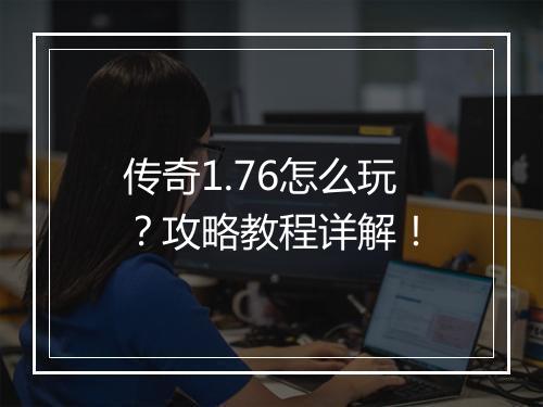 传奇1.76怎么玩？攻略教程详解！