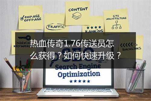 热血传奇1.76传送员怎么获得？如何快速升级？