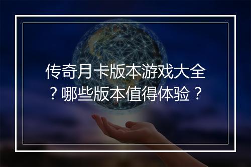 传奇月卡版本游戏大全？哪些版本值得体验？