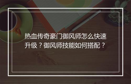 热血传奇豪门御风师怎么快速升级？御风师技能如何搭配？
