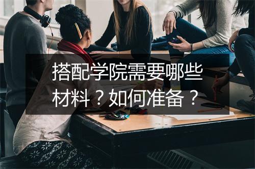 搭配学院需要哪些材料？如何准备？