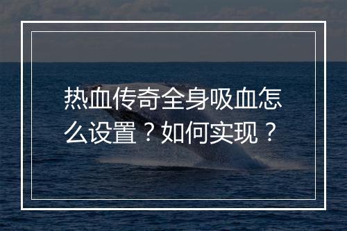 热血传奇全身吸血怎么设置？如何实现？