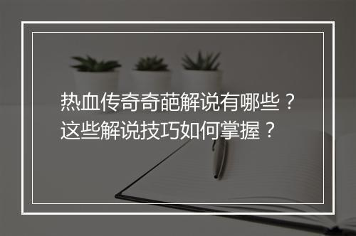 热血传奇奇葩解说有哪些？这些解说技巧如何掌握？