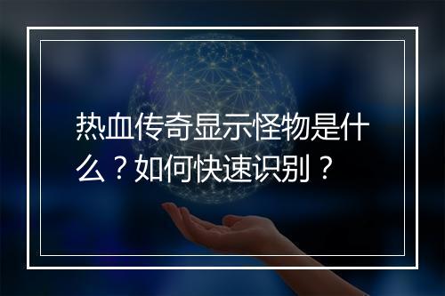 热血传奇显示怪物是什么？如何快速识别？