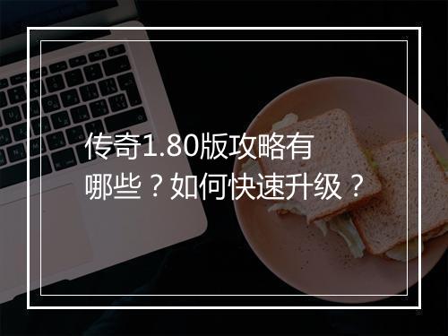 传奇1.80版攻略有哪些？如何快速升级？