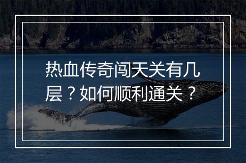 热血传奇闯天关有几层？如何顺利通关？