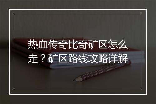 热血传奇比奇矿区怎么走？矿区路线攻略详解