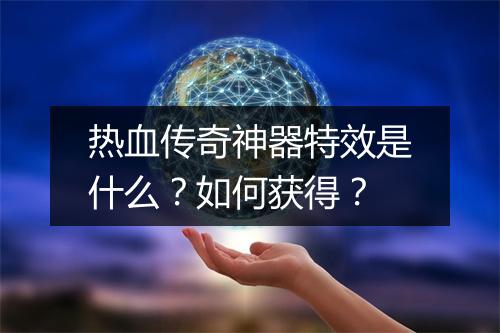 热血传奇神器特效是什么？如何获得？