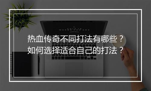热血传奇不同打法有哪些？如何选择适合自己的打法？