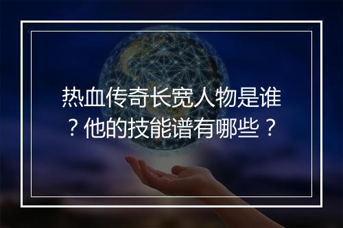 热血传奇长宽人物是谁？他的技能谱有哪些？