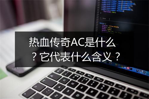 热血传奇AC是什么？它代表什么含义？