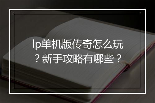 lp单机版传奇怎么玩？新手攻略有哪些？