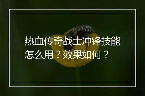 热血传奇战士冲锋技能怎么用？效果如何？