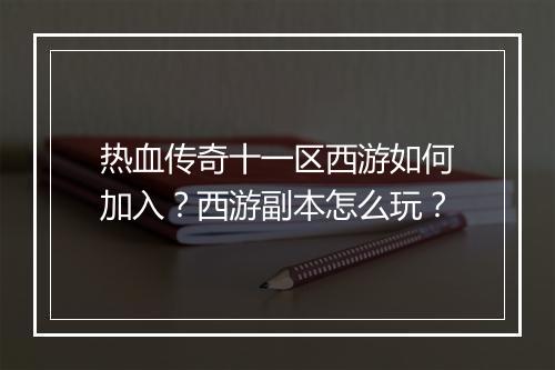 热血传奇十一区西游如何加入？西游副本怎么玩？