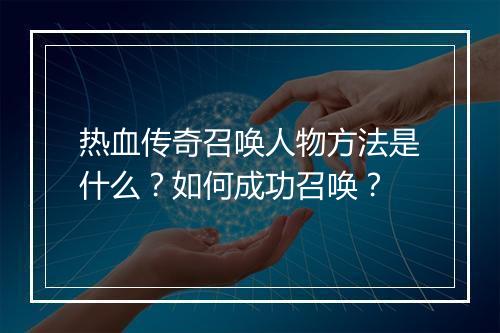 热血传奇召唤人物方法是什么？如何成功召唤？