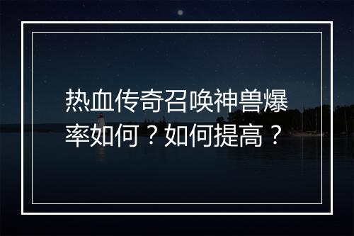 热血传奇召唤神兽爆率如何？如何提高？