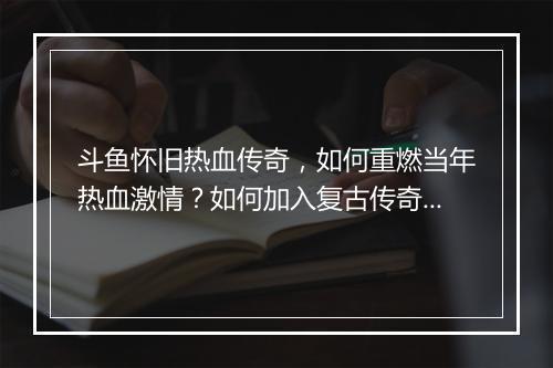 斗鱼怀旧热血传奇，如何重燃当年热血激情？如何加入复古传奇？