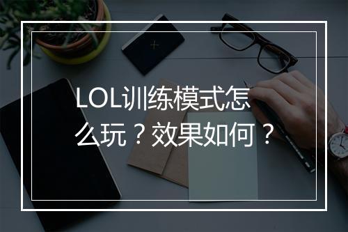 LOL训练模式怎么玩？效果如何？
