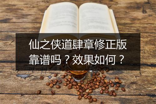 仙之侠道肆章修正版靠谱吗？效果如何？