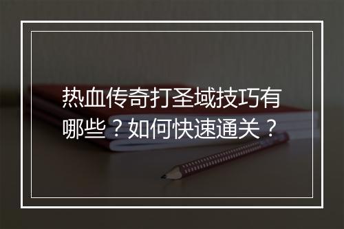热血传奇打圣域技巧有哪些？如何快速通关？
