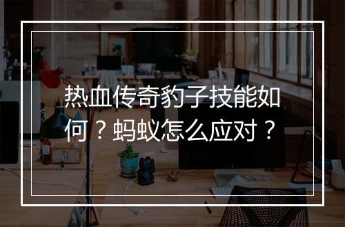热血传奇豹子技能如何？蚂蚁怎么应对？
