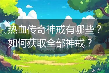热血传奇神戒有哪些？如何获取全部神戒？