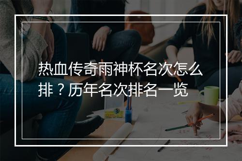 热血传奇雨神杯名次怎么排？历年名次排名一览