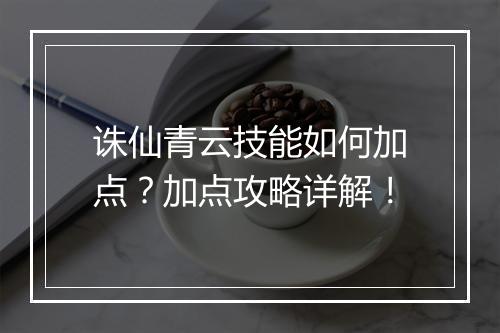 诛仙青云技能如何加点？加点攻略详解！