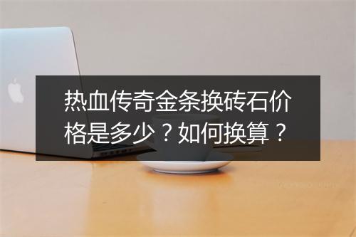 热血传奇金条换砖石价格是多少？如何换算？