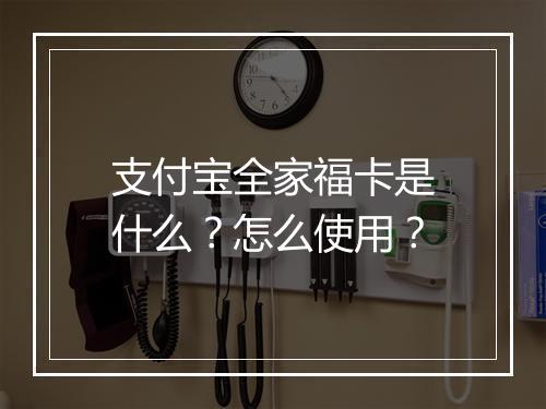 支付宝全家福卡是什么？怎么使用？