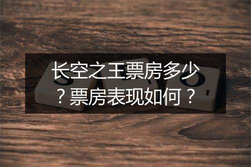长空之王票房多少？票房表现如何？