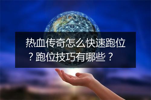 热血传奇怎么快速跑位？跑位技巧有哪些？