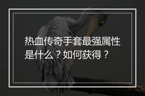 热血传奇手套最强属性是什么？如何获得？