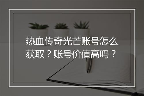 热血传奇光芒账号怎么获取？账号价值高吗？