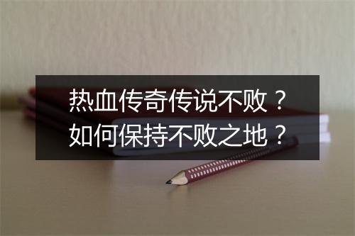 热血传奇传说不败？如何保持不败之地？